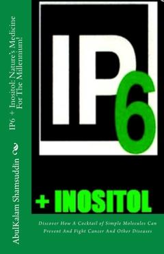 Coperta cărții 'IP6 + Inositol: Nature's Medicine For The Millennium!: Discover How A Cocktail of Simple Molecules Can Prevent And'