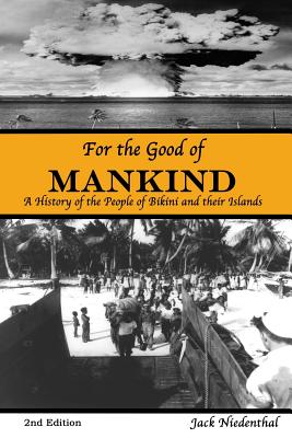 For the Good of Mankind: A History of the People of Bikini and their Islands - Jack Niedenthal