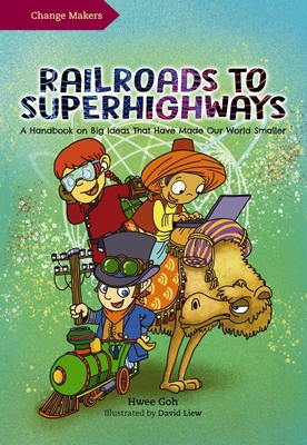 Railroads to Superhighways: A Handbook on Big Ideas That Have Made Our World Smaller - Hwee Goh
