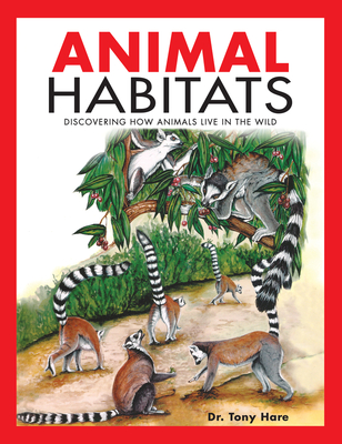 Animal Habitats: Discovering How Animals Live in the Wild - Tony Hare