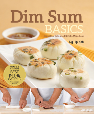 Dim Sum Basics: Irresistible Bite-Sized Snacks Made Easy - Ng Lip Kah