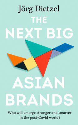 The Next Big Asian Brands: Who Will Emerge Stronger and Smarter in the Post-Covid World? - Jörg Dietzel