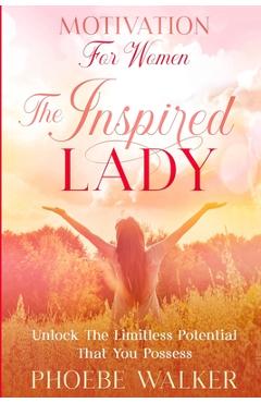Coperta cărții 'Motivation For Women: The Inspired Lady - Unlock The Limitless Potential That You Possess - Phoebe Walker'