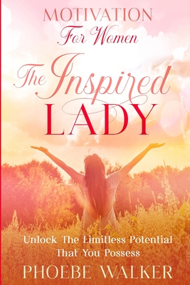 Coperta cărții 'Motivation For Women: The Inspired Lady - Unlock The Limitless Potential That You Possess - Phoebe Walker'