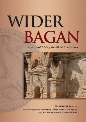 Wider Bagan: Ancient and Living Buddhist Traditions - Elizabeth Moore