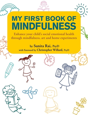 My First Book of Mindfulness: Enhance Your Child's Social Emotional Health Through Mindfulness, Art and Home Experiments - Sunita Rai