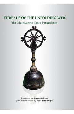 Coperta cărții 'Threads of the Unfolding Web: The Old Javanese Tantu Panggelaran - Stuart Robson'