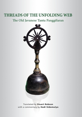 Threads of the Unfolding Web: The Old Javanese Tantu Panggelaran - Stuart Robson