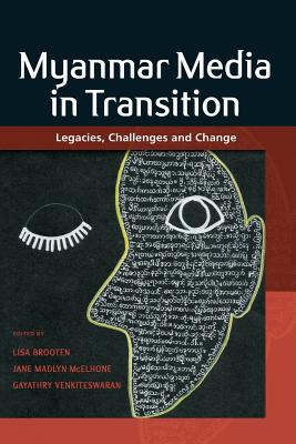 Myanmar Media in Transition: Legacies, Challenges and Change - Lisa Brooten