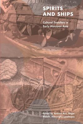 Spirits and Ships: Cultural Transfers in Early Monsoon Asia - Andrea Acri