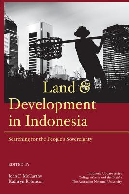 Land and Development in Indonesia: Searching for the People's Sovereignty - John F. Mccarthy