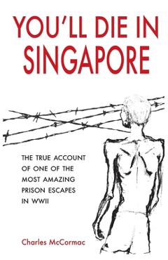 Poza produsului You'll Die in Singapore: The True Account of One of the Most Amazing Prison Escapes in WWII - Charles Mccormac