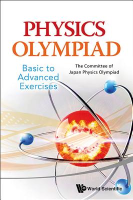 Physics Olympiad - Basic to Advanced Exercises - The Committee Of Japan Physics Ol Japan