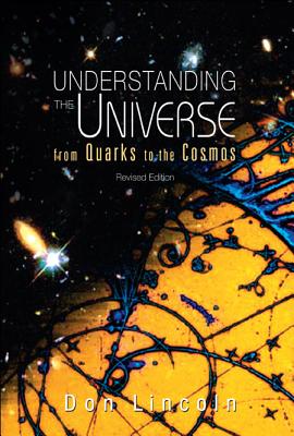 Understanding the Universe: From Quarks to Cosmos (Revised Edition) - Don Lincoln