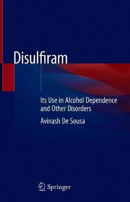 Disulfiram: Its Use in Alcohol Dependence and Other Disorders - Avinash De Sousa