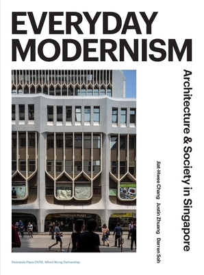 Everyday Modernism: Architecture and Society in Singapore - Jiat-hwee Chang