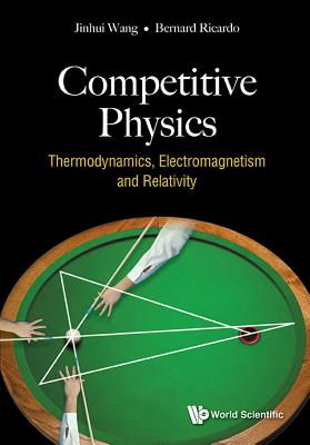 Competitive Physics: Thermodynamics, Electromagnetism and Relativity - Jinhui Wang