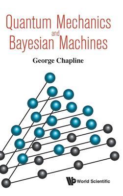 Quantum Mechanics and Bayesian Machines - George Chapline