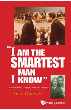 Coperta cărții 'I am the Smartest Man I Know: A Nobel Laureate's Difficult Journey - Ivar Giaever'