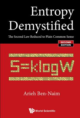 Entropy Demystified: The Second Law Reduced to Plain Common Sense (Second Edition) - Arieh Ben-naim