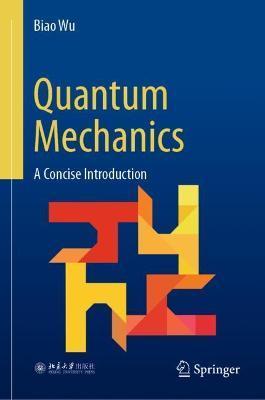 Quantum Mechanics: A Concise Introduction - Biao Wu