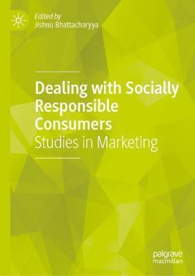 Dealing with Socially Responsible Consumers: Studies in Marketing - Jishnu Bhattacharyya