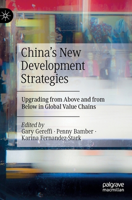 China's New Development Strategies: Upgrading from Above and from Below in Global Value Chains - Gary Gereffi