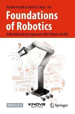 Foundations of Robotics: A Multidisciplinary Approach with Python and Ros - Damith Herath