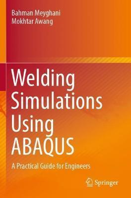 Welding Simulations Using Abaqus: A Practical Guide for Engineers - Bahman Meyghani