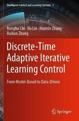 Discrete-Time Adaptive Iterative Learning Control: From Model-Based to Data-Driven - Ronghu Chi