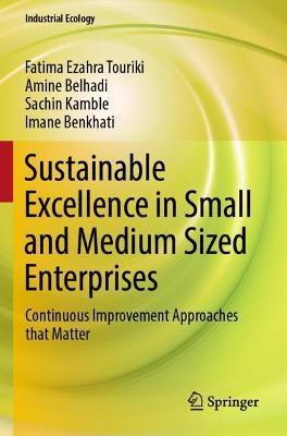 Sustainable Excellence in Small and Medium Sized Enterprises: Continuous Improvement Approaches That Matter - Fatima Ezahra Touriki