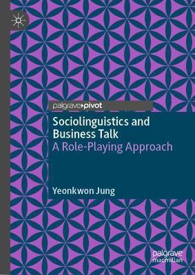 Sociolinguistics and Business Talk: A Role-Playing Approach - Yeonkwon Jung