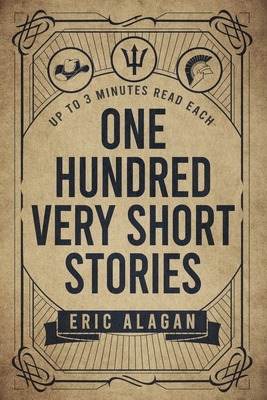 One Hundred Very Short Stories: Up to 3 Minutes Read Each - Eric Alagan