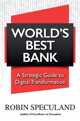 World's Best Bank: A Strategic Guide to Digital Transformation - Robin Speculand
