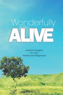 Wonderfully Alive: Holistic Insights for Your Health and Happiness - Charlie Ong