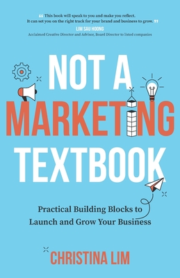 Coperta cărții 'Not a Marketing Textbook: Practical building blocks to launch and grow your business - Christina Lim'