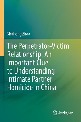 The Perpetrator-Victim Relationship: An Important Clue to Understanding Intimate Partner Homicide in China - Shuhong Zhao