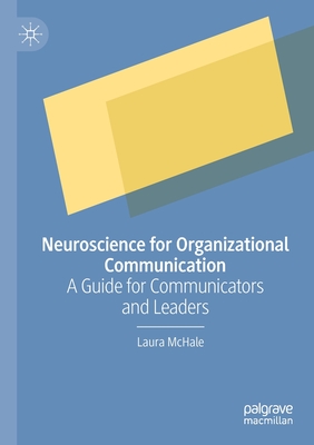 Neuroscience for Organizational Communication: A Guide for Communicators and Leaders - Laura Mchale