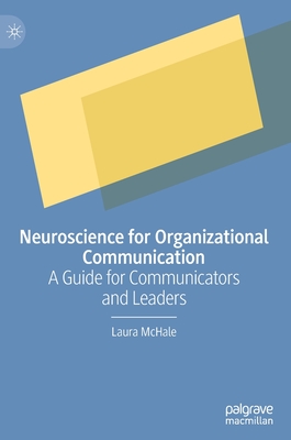 Neuroscience for Organizational Communication: A Guide for Communicators and Leaders - Laura Mchale