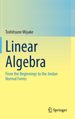 Linear Algebra: From the Beginnings to the Jordan Normal Forms - Toshitsune Miyake