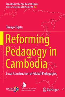 Reforming Pedagogy in Cambodia: Local Construction of Global Pedagogies - Takayo Ogisu