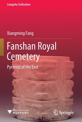 Fanshan Royal Cemetery: Pyramid of the East - Xiangming Fang