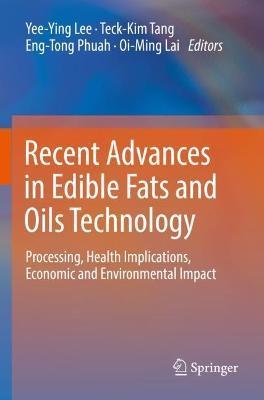 Recent Advances in Edible Fats and Oils Technology: Processing, Health Implications, Economic and Environmental Impact - Lee