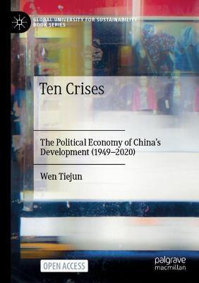 Ten Crises: The Political Economy of China's Development (1949-2020) - Tiejun Wen