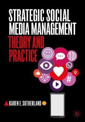 Strategic Social Media Management: Theory and Practice - Karen E. Sutherland
