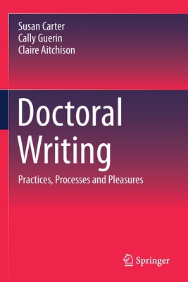 Doctoral Writing: Practices, Processes and Pleasures - Susan Carter