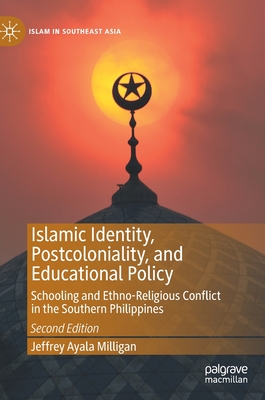 Islamic Identity, Postcoloniality, and Educational Policy: Schooling and Ethno-Religious Conflict in the Southern Philippines - Jeffrey Ayala Milligan