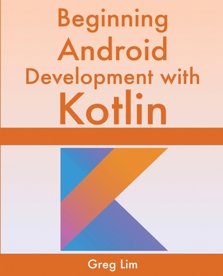 Beginning Android Development With Kotlin - Greg Lim