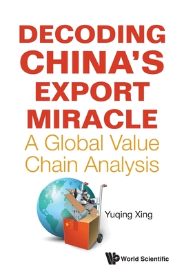 Decoding China's Export Miracle: A Global Value Chain Analysis - Yuqing Xing
