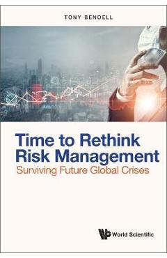 Coperta cărții 'Time to Rethink Risk Management: Surviving Future Global Crises - Tony Bendell'